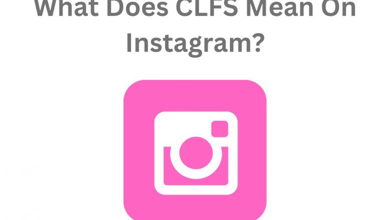 What Does CLFS Mean On Instagram?