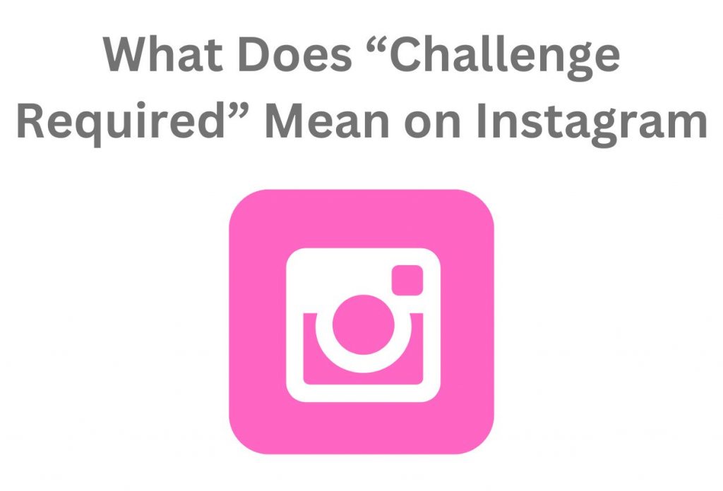 What Does “Challenge Required” Mean On Instagram