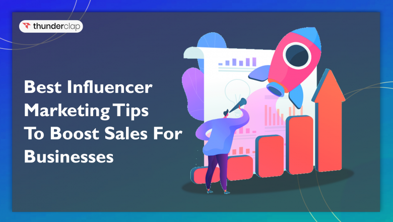 Best Influencer Marketing Tips To Boost Sales For Businesses
