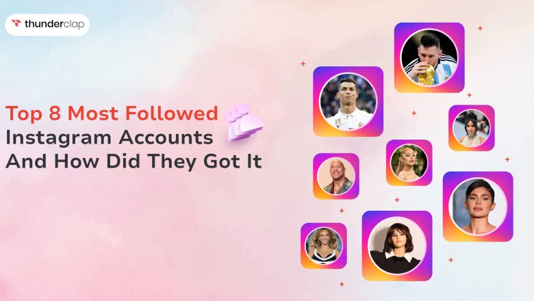 Top 8 Most Followed Instagram Accounts And How Did They Got It