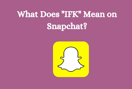 What Does “IFK” Mean On Snapchat
