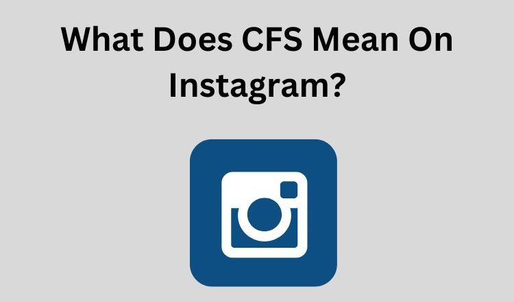 What Does CFS Mean On Instagram? Find It Here!