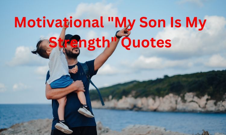 Motivational "My Son Is My Strength" Quotes