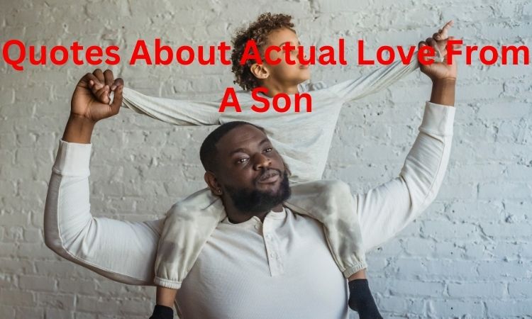 Quotes About Actual Love From A Son